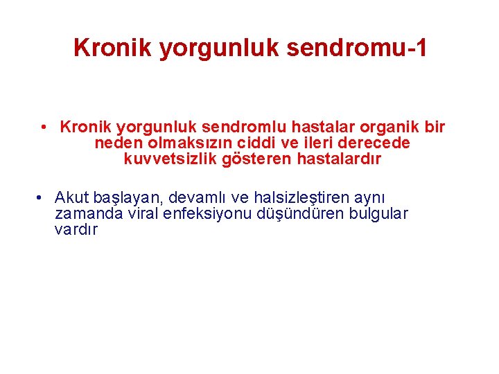 Kronik yorgunluk sendromu-1 • Kronik yorgunluk sendromlu hastalar organik bir neden olmaksızın ciddi ve