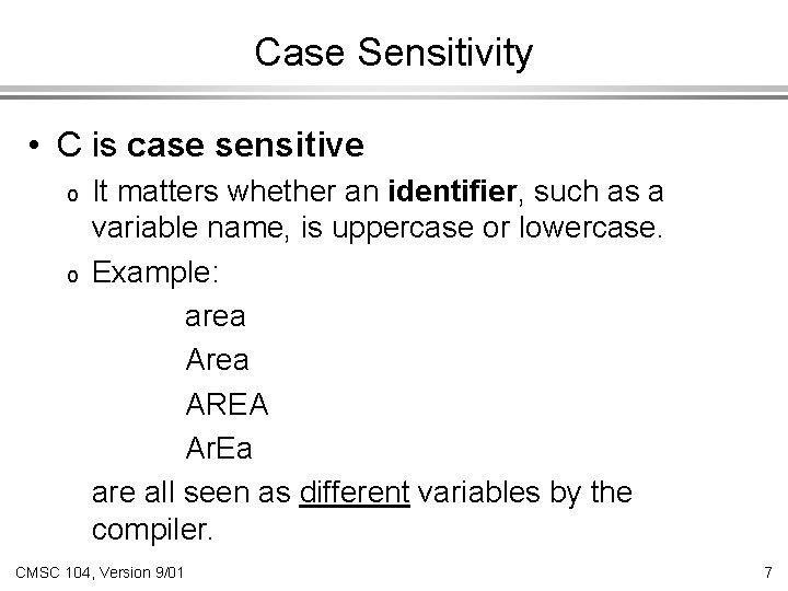 Case Sensitivity • C is case sensitive o o It matters whether an identifier,