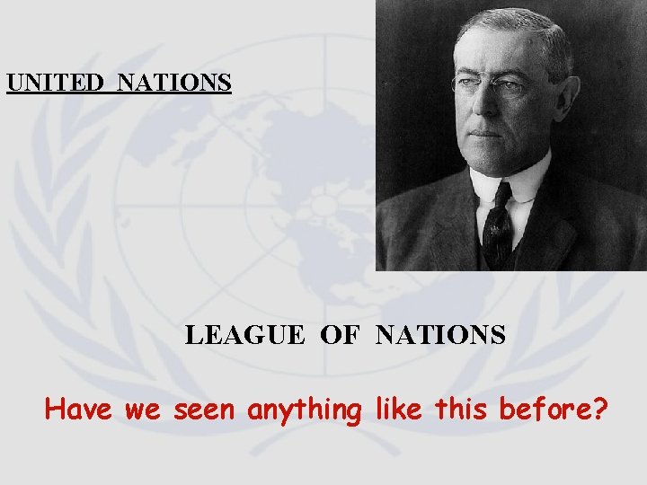 UNITED NATIONS LEAGUE OF NATIONS Have we seen anything like this before? UNITED NATIONS LEAGUE OF NATIONS Have we seen anything like this before?