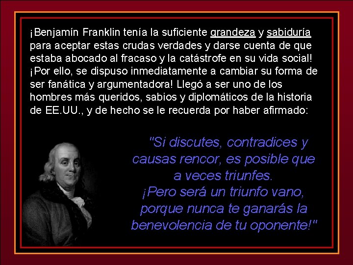 ¡Benjamín Franklin tenía la suficiente grandeza y sabiduría para aceptar estas crudas verdades y