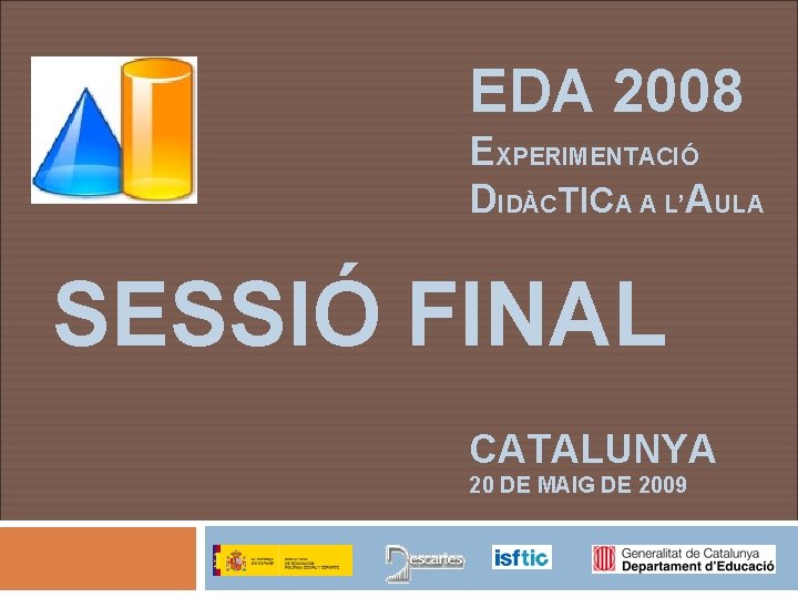 EDA 2008 EXPERIMENTACIÓ DIDÀCTICA A L’AULA SESSIÓ FINAL CATALUNYA 20 DE MAIG DE 2009