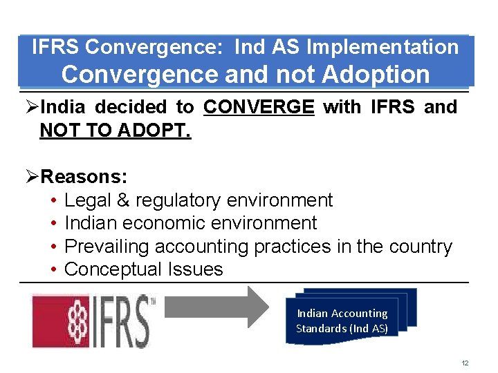 IFRS Convergence: Ind AS Implementation Convergence and not Adoption ASB, ICAI ØIndia decided to