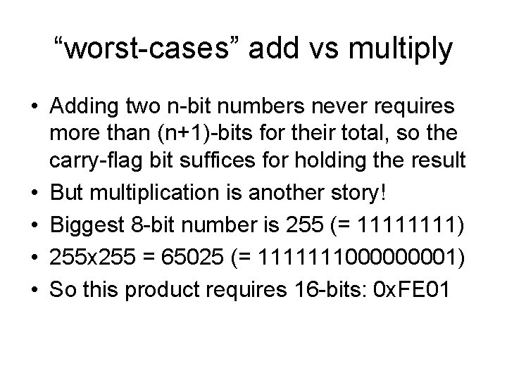 “worst-cases” add vs multiply • Adding two n-bit numbers never requires more than (n+1)-bits “worst-cases” add vs multiply • Adding two n-bit numbers never requires more than (n+1)-bits