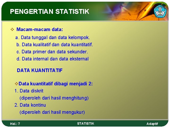 PENGERTIAN STATISTIK v Macam-macam data: a. Data tunggal dan data kelompok. b. Data kualitatif