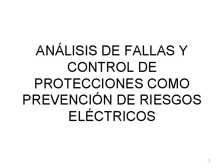 ANÁLISIS DE FALLAS Y CONTROL DE PROTECCIONES COMO PREVENCIÓN DE RIESGOS ELÉCTRICOS 1 