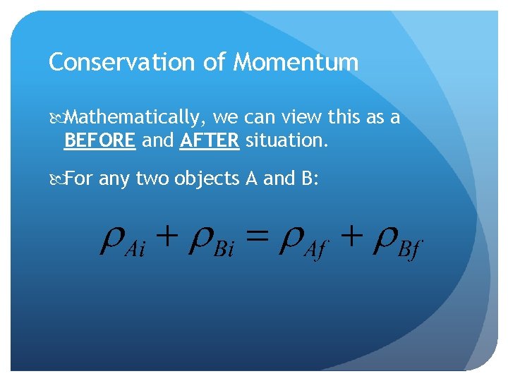 Conservation of Momentum Mathematically, we can view this as a BEFORE and AFTER situation.