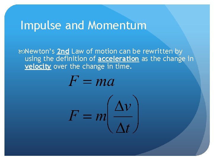 Impulse and Momentum Newton’s 2 nd Law of motion can be rewritten by using