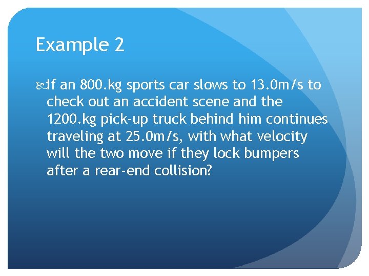 Example 2 If an 800. kg sports car slows to 13. 0 m/s to