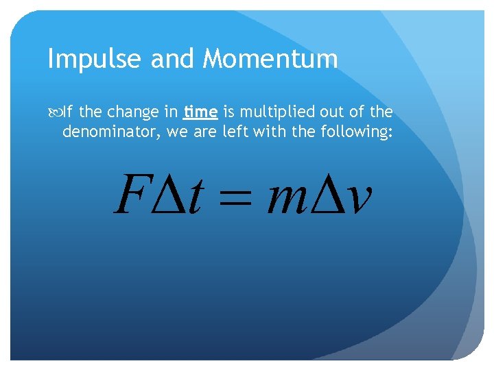 Impulse and Momentum If the change in time is multiplied out of the denominator,