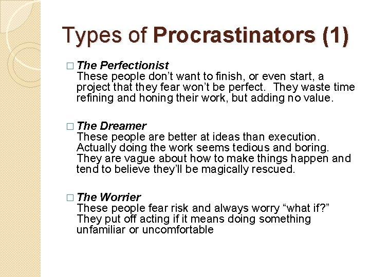 Types of Procrastinators (1) � The Perfectionist These people don’t want to finish, or