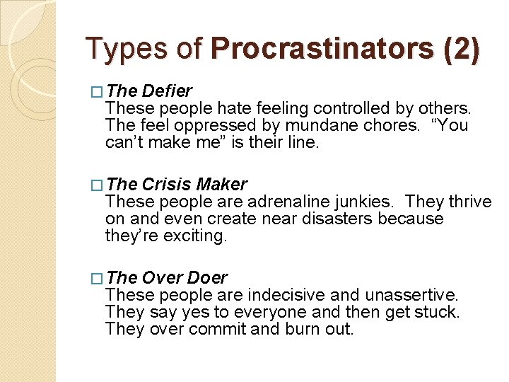 Types of Procrastinators (2) � The Defier These people hate feeling controlled by others.