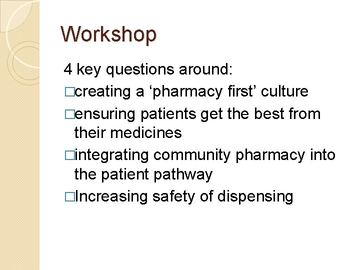 Workshop 4 key questions around: �creating a ‘pharmacy first’ culture �ensuring patients get the