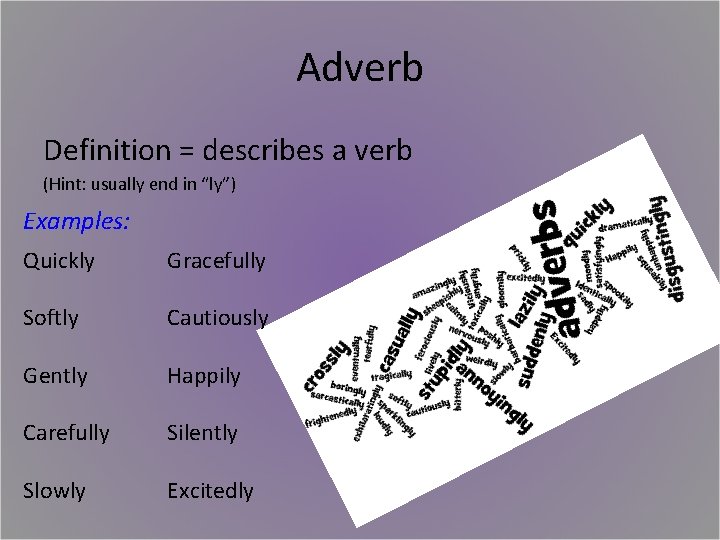 Adverb Definition = describes a verb (Hint: usually end in “ly”) Examples: Quickly Gracefully