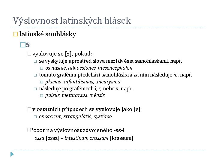 Výslovnost latinských hlásek � latinské souhlásky �s � vyslovuje se [z], pokud: se vyskytuje