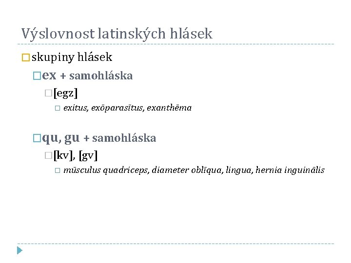 Výslovnost latinských hlásek � skupiny hlásek �ex + samohláska �[egz] exitus, exōparasītus, exanthēma �qu,