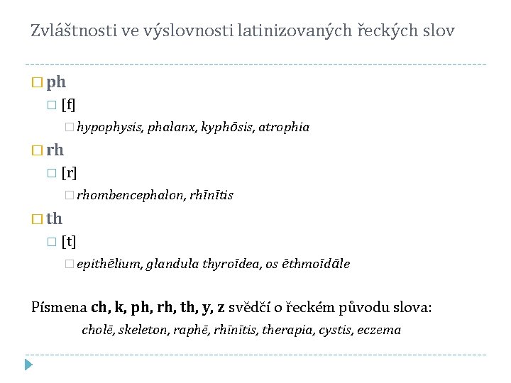 Zvláštnosti ve výslovnosti latinizovaných řeckých slov � ph � [f] � hypophysis, phalanx, kyphōsis,