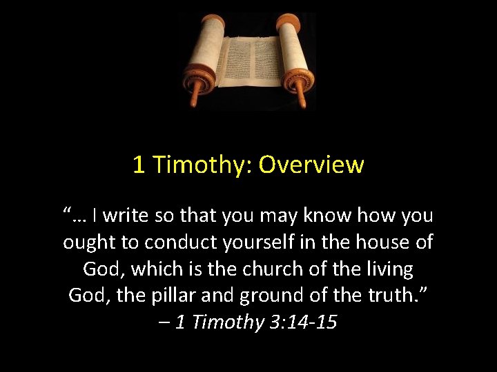 1 Timothy: Overview “… I write so that you may know how you ought 1 Timothy: Overview “… I write so that you may know how you ought