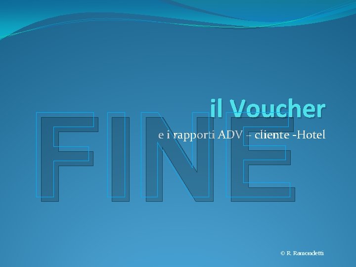 FINE il Voucher e i rapporti ADV – cliente -Hotel © R. Ramondetti 