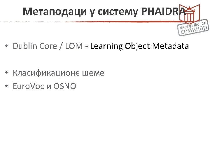 Метаподаци у систему PHAIDRA • Dublin Core / LOM - Learning Object Metadata •