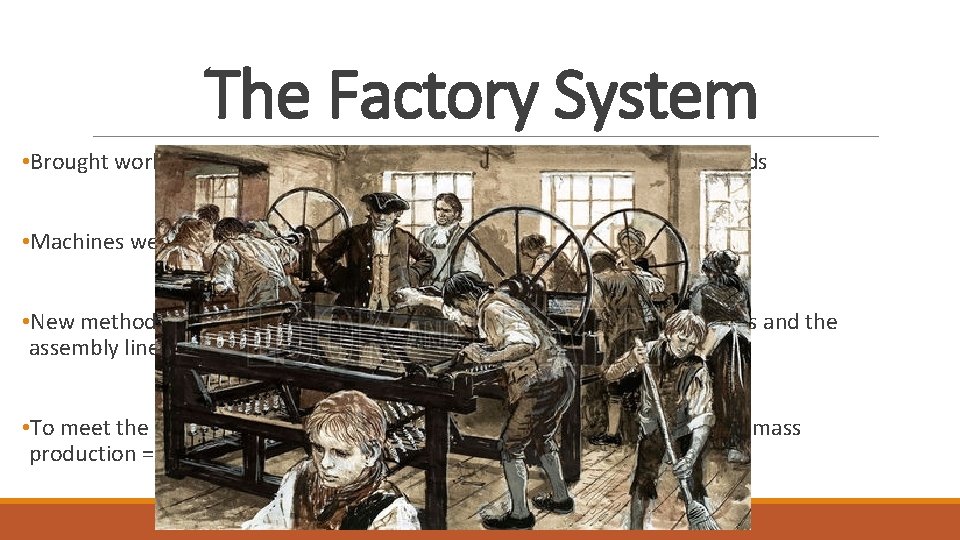 The Factory System • Brought workers and machines together in one place to manufacture The Factory System • Brought workers and machines together in one place to manufacture