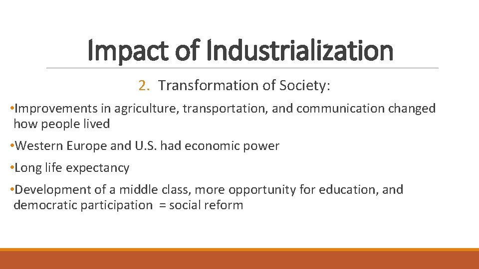 Impact of Industrialization 2. Transformation of Society: • Improvements in agriculture, transportation, and communication Impact of Industrialization 2. Transformation of Society: • Improvements in agriculture, transportation, and communication