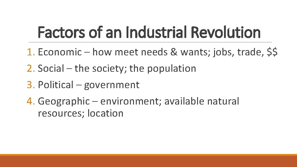 Factors of an Industrial Revolution 1. Economic – how meet needs & wants; jobs, Factors of an Industrial Revolution 1. Economic – how meet needs & wants; jobs,