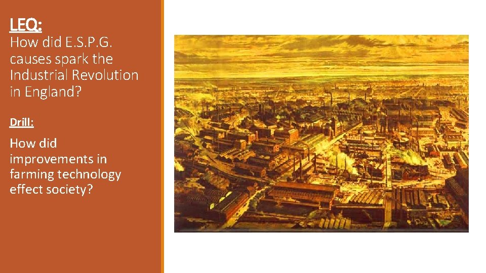LEQ: How did E. S. P. G. causes spark the Industrial Revolution in England? LEQ: How did E. S. P. G. causes spark the Industrial Revolution in England?