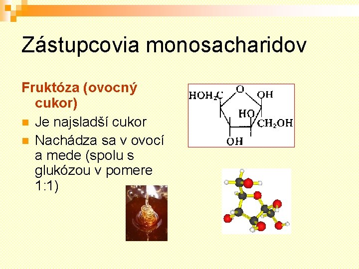 Zástupcovia monosacharidov Fruktóza (ovocný cukor) Je najsladší cukor Nachádza sa v ovocí a mede