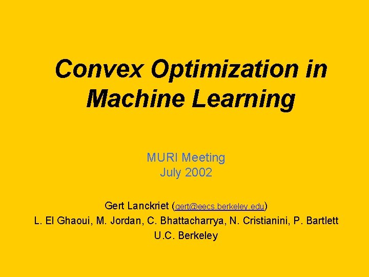 Convex Optimization in Machine Learning MURI Meeting July 2002 Gert Lanckriet (gert@eecs. berkeley. edu)