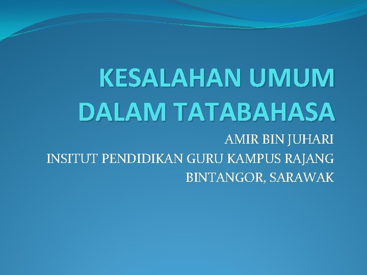 KESALAHAN UMUM DALAM TATABAHASA AMIR BIN JUHARI INSITUT PENDIDIKAN GURU KAMPUS RAJANG BINTANGOR, SARAWAK