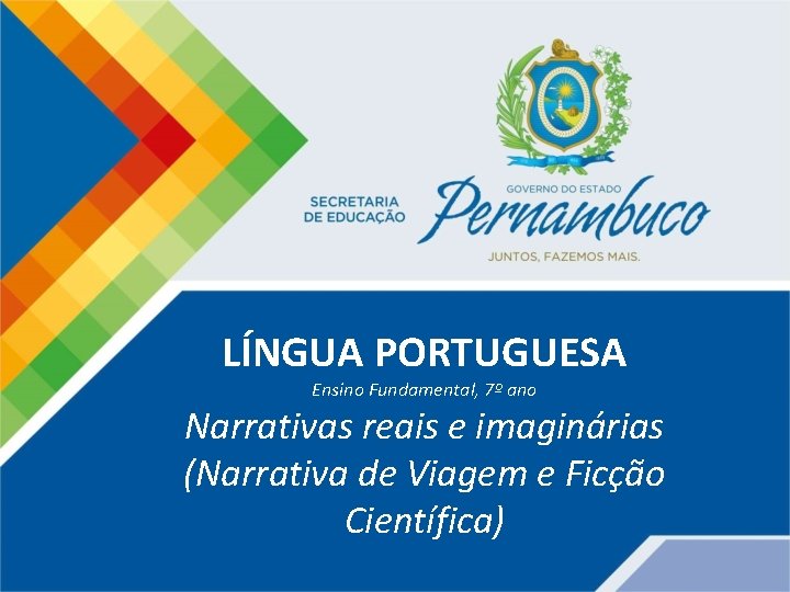 LÍNGUA PORTUGUESA Ensino Fundamental, 7º ano Narrativas reais e imaginárias (Narrativa de Viagem e