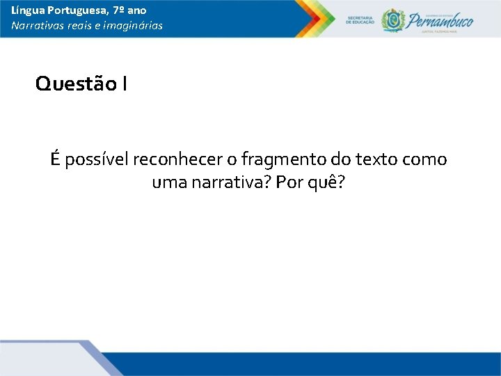 Língua Portuguesa, 7º ano Narrativas reais e imaginárias Questão I É possível reconhecer o