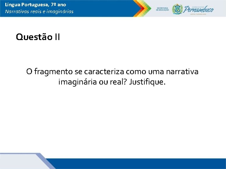 Língua Portuguesa, 7º ano Narrativas reais e imaginárias Questão II O fragmento se caracteriza