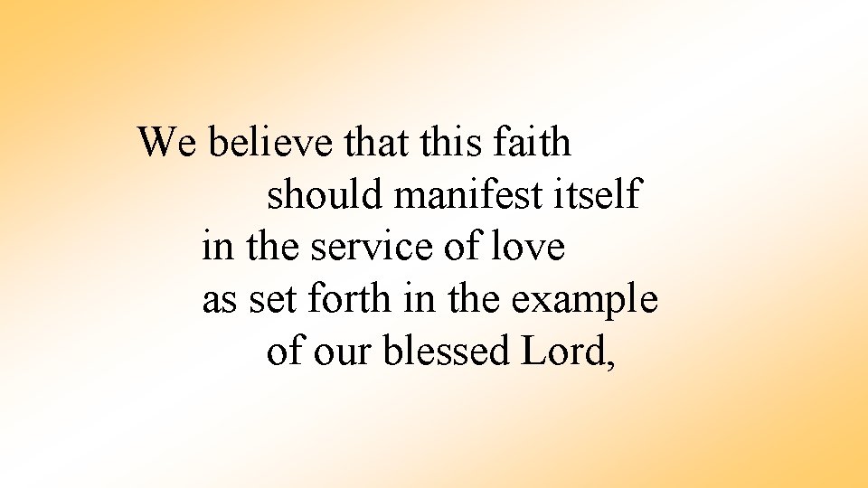 We believe that this faith should manifest itself in the service of love as