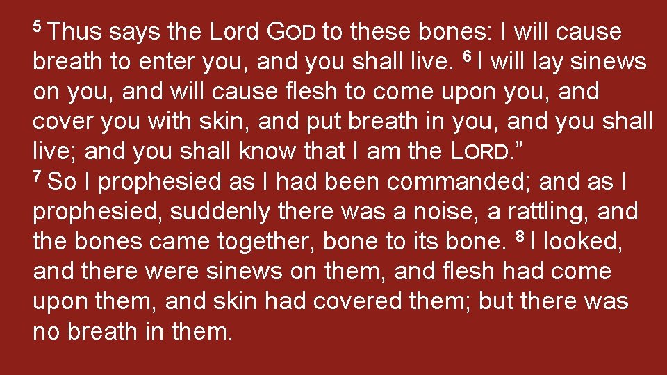 5 Thus says the Lord GOD to these bones: I will cause breath to