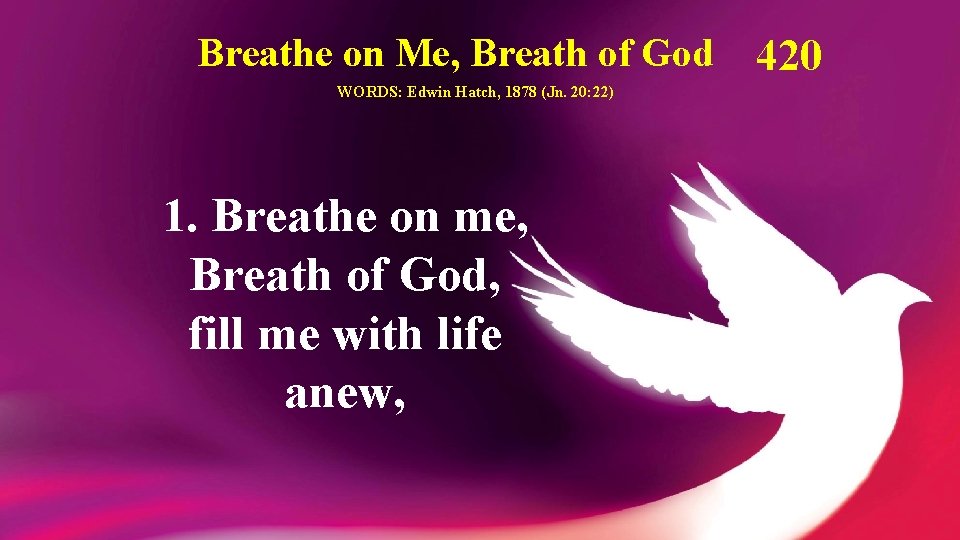 Breathe on Me, Breath of God WORDS: Edwin Hatch, 1878 (Jn. 20: 22) 1.