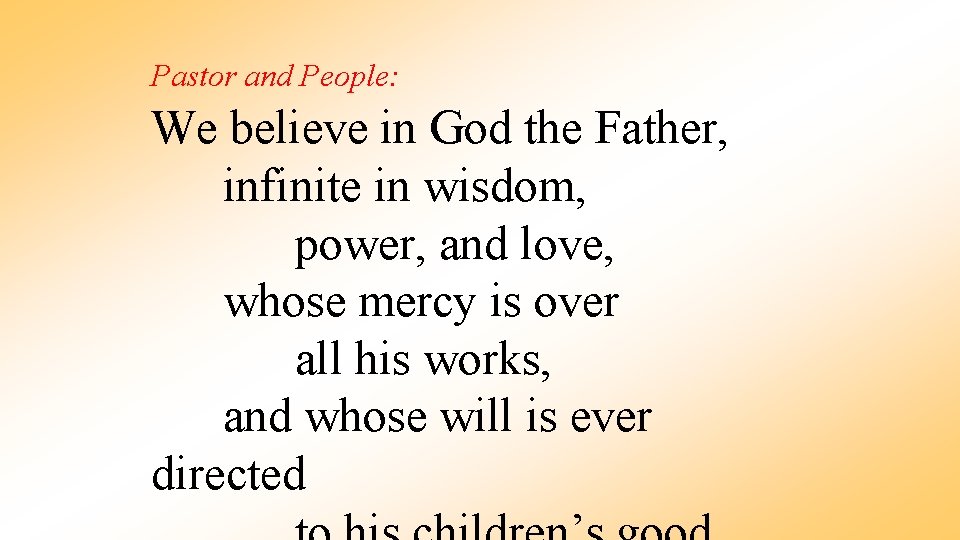 Pastor and People: We believe in God the Father, infinite in wisdom, power, and