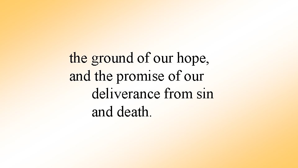 the ground of our hope, and the promise of our deliverance from sin and