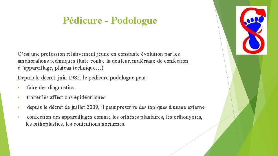 Pédicure - Podologue C’est une profession relativement jeune en constante évolution par les améliorations Pédicure - Podologue C’est une profession relativement jeune en constante évolution par les améliorations