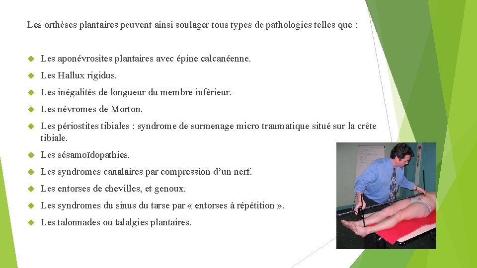 Les orthèses plantaires peuvent ainsi soulager tous types de pathologies telles que : Les