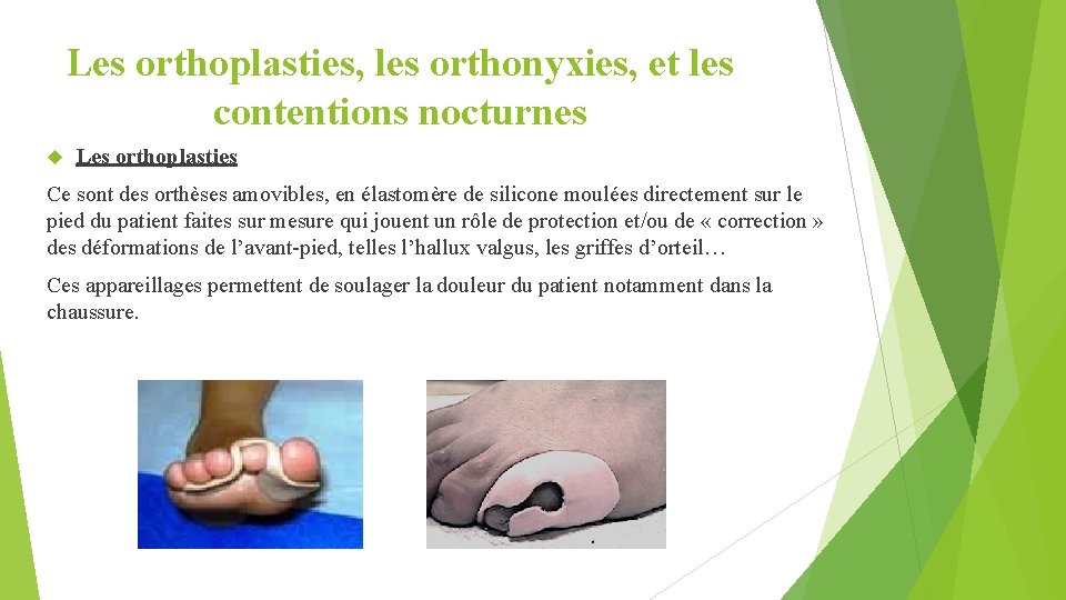 Les orthoplasties, les orthonyxies, et les contentions nocturnes Les orthoplasties Ce sont des orthèses