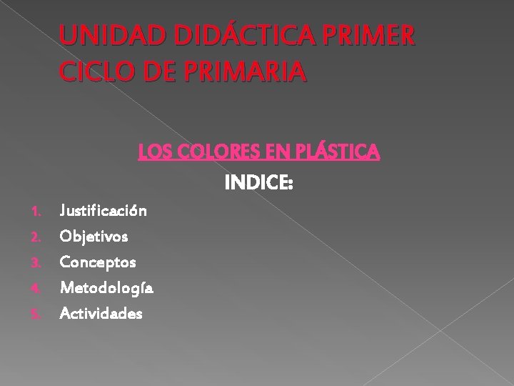 UNIDAD DIDÁCTICA PRIMER CICLO DE PRIMARIA LOS COLORES EN PLÁSTICA INDICE: 1. 2. 3.