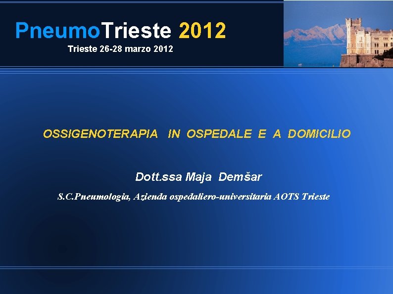Pneumo. Trieste 2012 Trieste 26 -28 marzo 2012 OSSIGENOTERAPIA IN OSPEDALE E A DOMICILIO