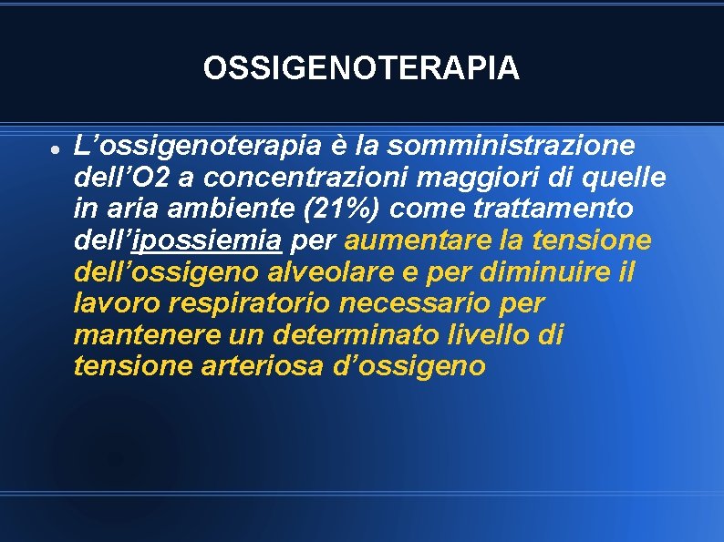 OSSIGENOTERAPIA L’ossigenoterapia è la somministrazione dell’O 2 a concentrazioni maggiori di quelle in aria