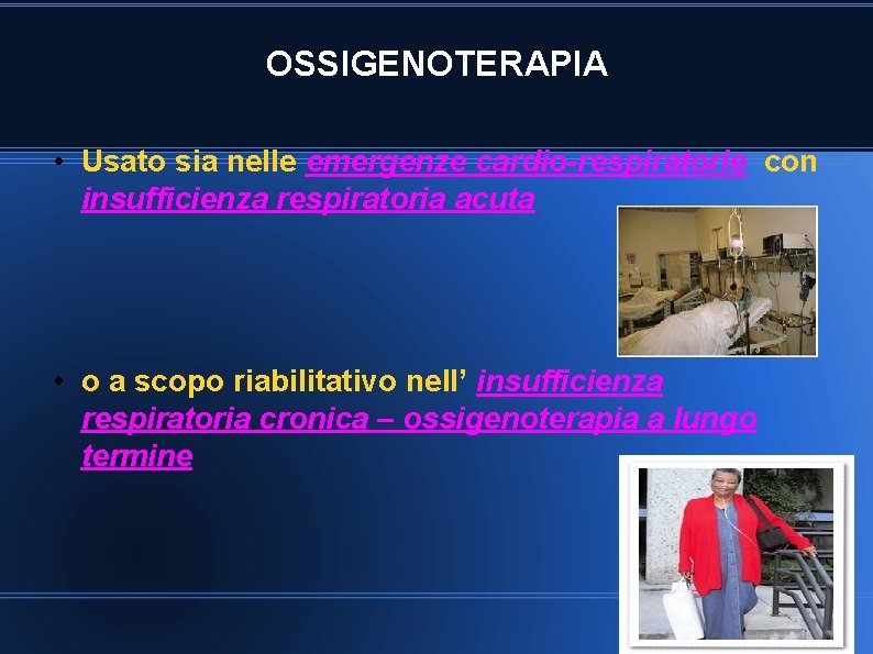 OSSIGENOTERAPIA • Usato sia nelle emergenze cardio-respiratorie con insufficienza respiratoria acuta • o a