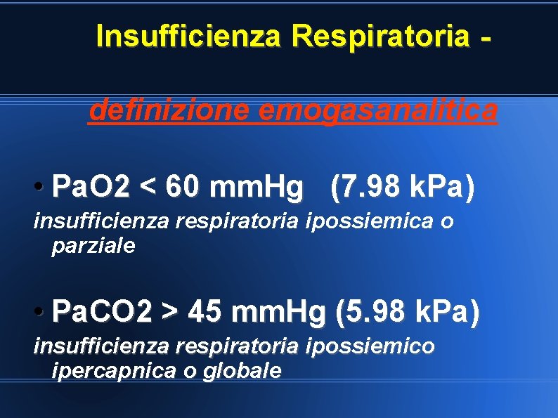 Insufficienza Respiratoria definizione emogasanalitica • Pa. O 2 < 60 mm. Hg (7. 98