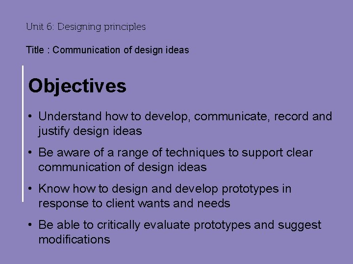 Unit 6: Designing principles Title : Communication of design ideas Objectives • Understand how