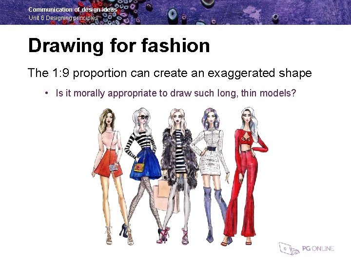 Communication of design ideas Unit 6 Designing principles Drawing for fashion The 1: 9