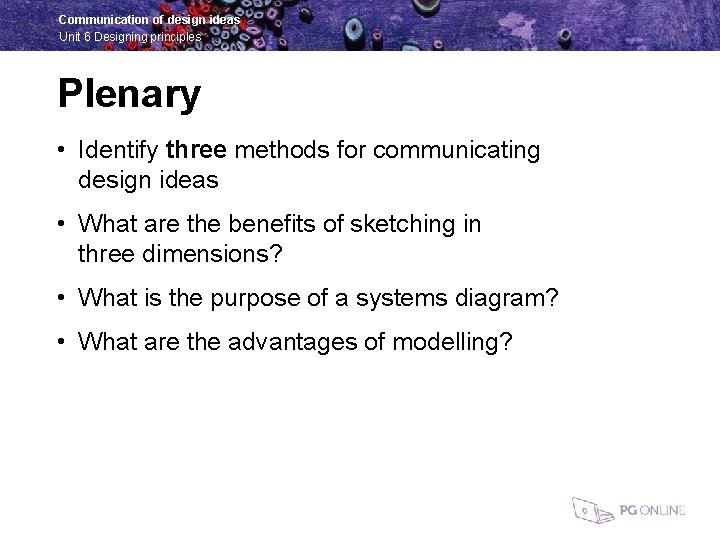 Communication of design ideas Unit 6 Designing principles Plenary • Identify three methods for