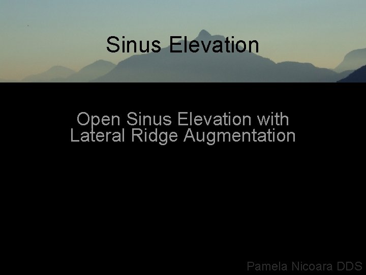 Sinus Elevation Open Sinus Elevation with Lateral Ridge Augmentation Pamela Nicoara DDS 